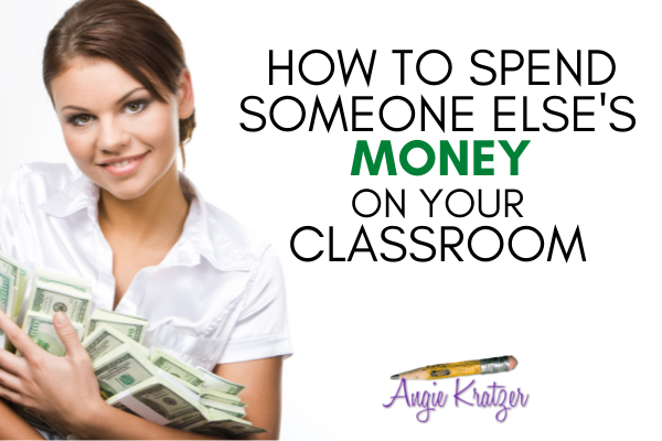 How to Spend Someone Else's Money on Your Classroom - Angie Kratzer